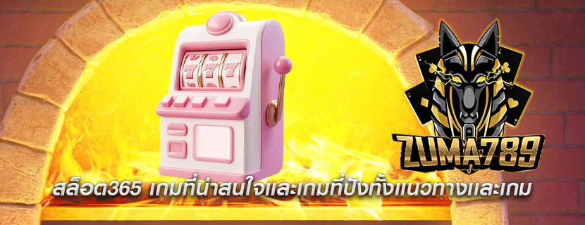 สล็อต365 เกมที่น่าสนใจเเละเกมที่ปังทั้งเเนวทางเเละเกม